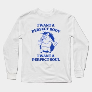 I Want A Perfect Body I Want A Perfect Soul Shirt, Porcupine Meme Shirt, Funny Meme Shirt, Oddly Specific Shirt, Vintage Cartoon Shirt Long Sleeve T-Shirt